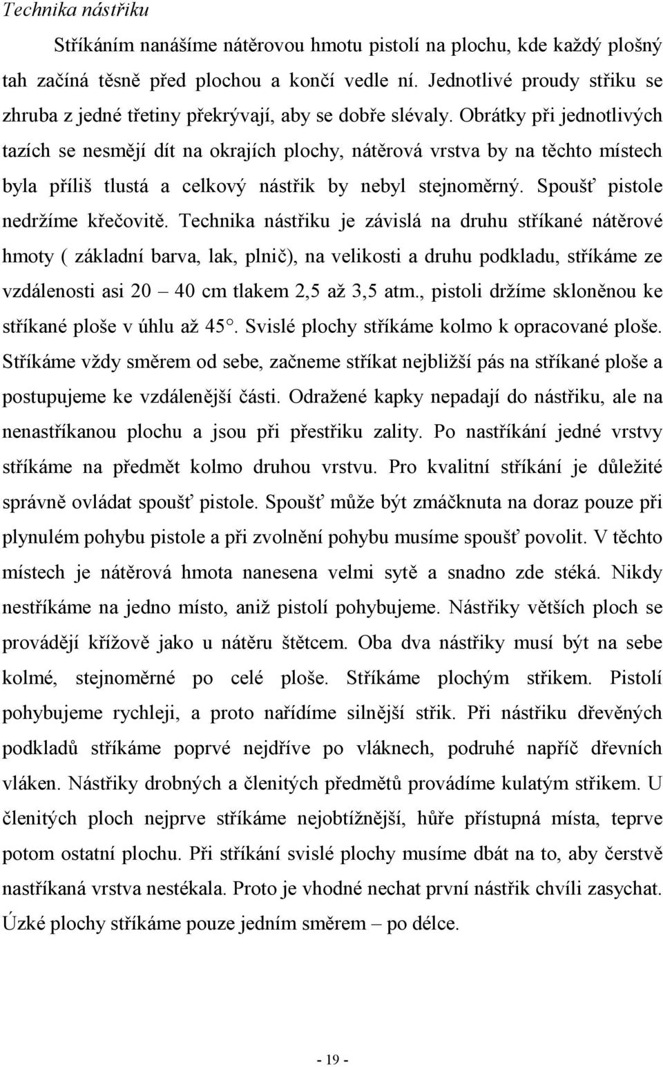 Obrátky při jednotlivých tazích se nesmějí dít na okrajích plochy, nátěrová vrstva by na těchto místech byla příliš tlustá a celkový nástřik by nebyl stejnoměrný. Spoušť pistole nedržíme křečovitě.