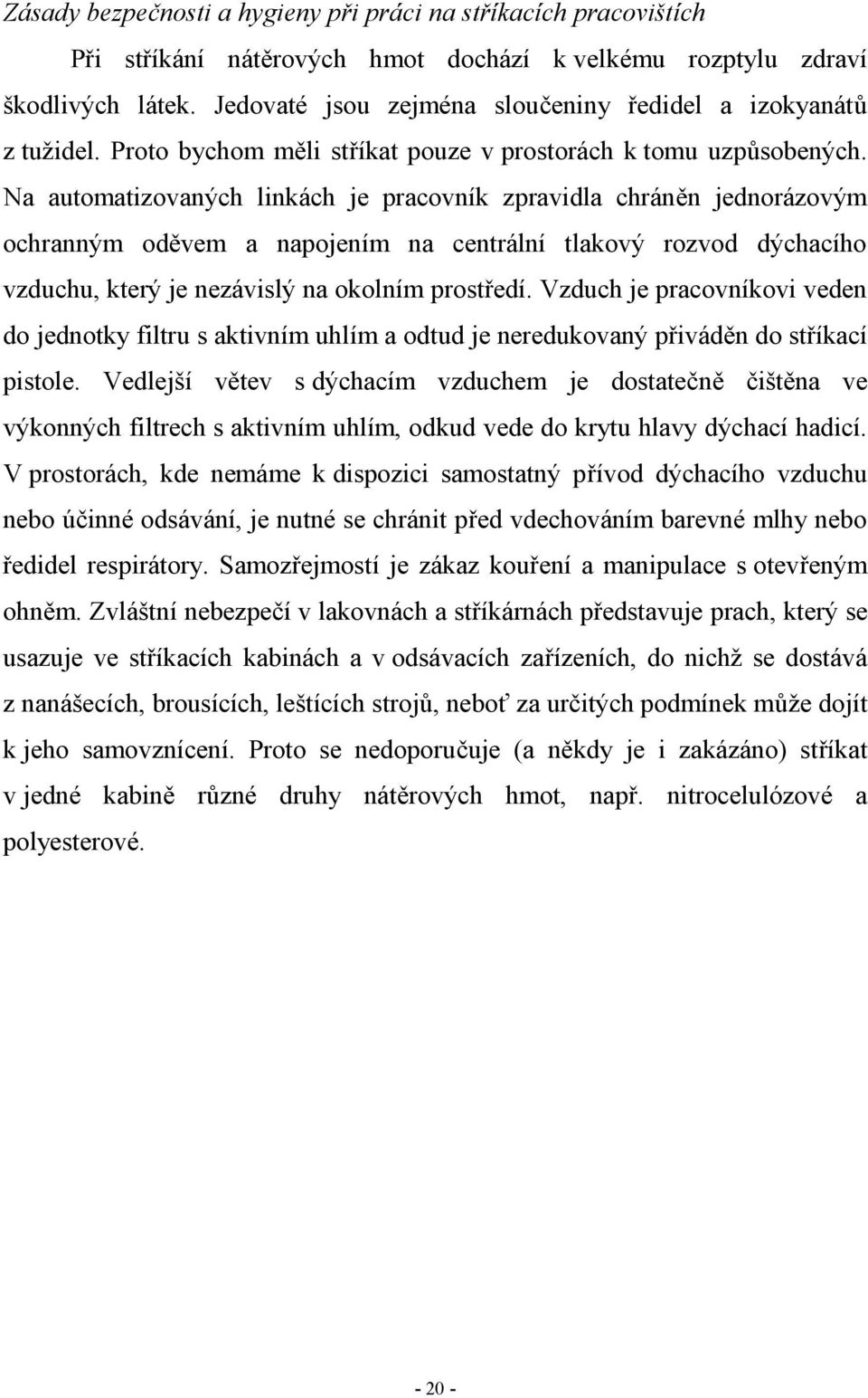 Na automatizovaných linkách je pracovník zpravidla chráněn jednorázovým ochranným oděvem a napojením na centrální tlakový rozvod dýchacího vzduchu, který je nezávislý na okolním prostředí.