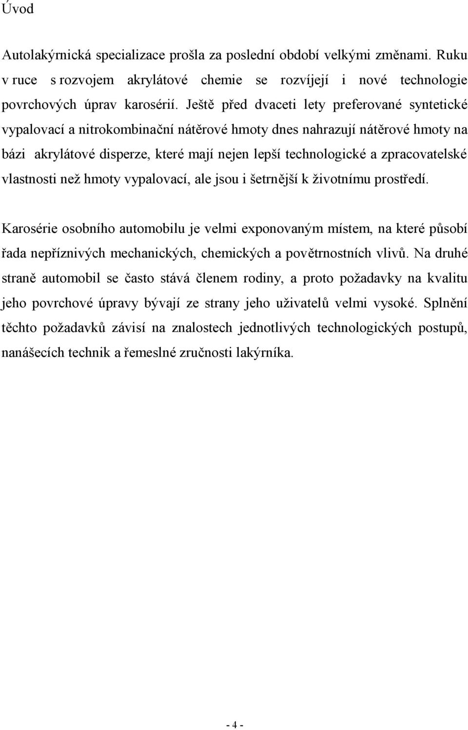 zpracovatelské vlastnosti než hmoty vypalovací, ale jsou i šetrnější k životnímu prostředí.