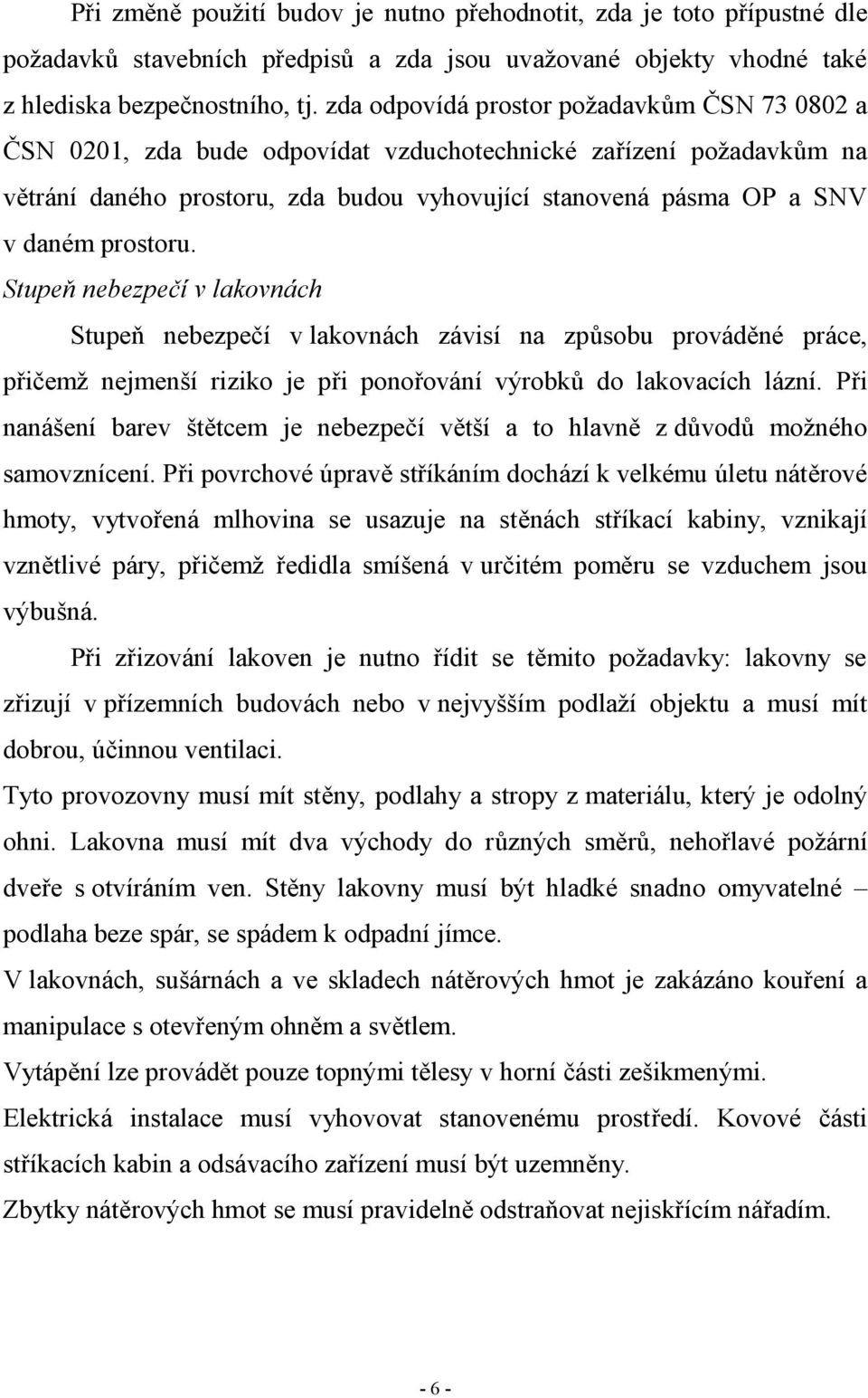 prostoru. Stupeň nebezpečí v lakovnách Stupeň nebezpečí v lakovnách závisí na způsobu prováděné práce, přičemž nejmenší riziko je při ponořování výrobků do lakovacích lázní.