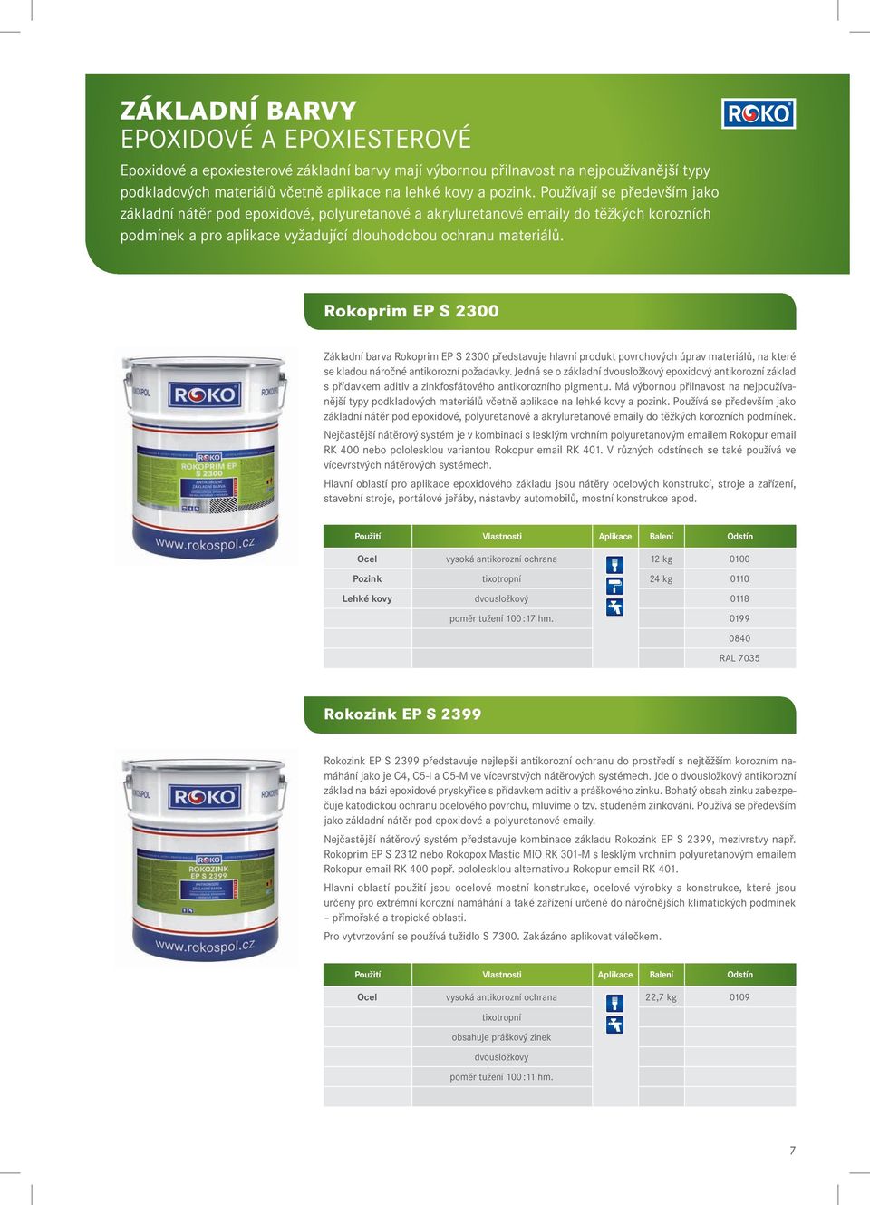 Rokoprim EP S 2300 Základní barva Rokoprim EP S 2300 představuje hlavní produkt povrchových úprav materiálů, na které se kladou náročné antikorozní požadavky.