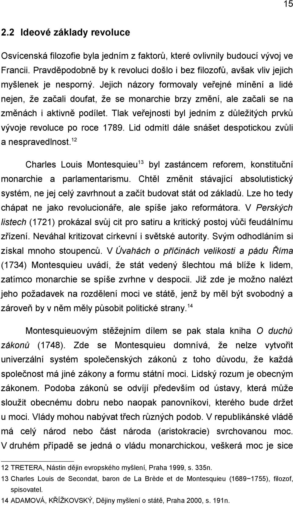 Jejich názory formovaly veřejné mínění a lidé nejen, že začali doufat, že se monarchie brzy změní, ale začali se na změnách i aktivně podílet.