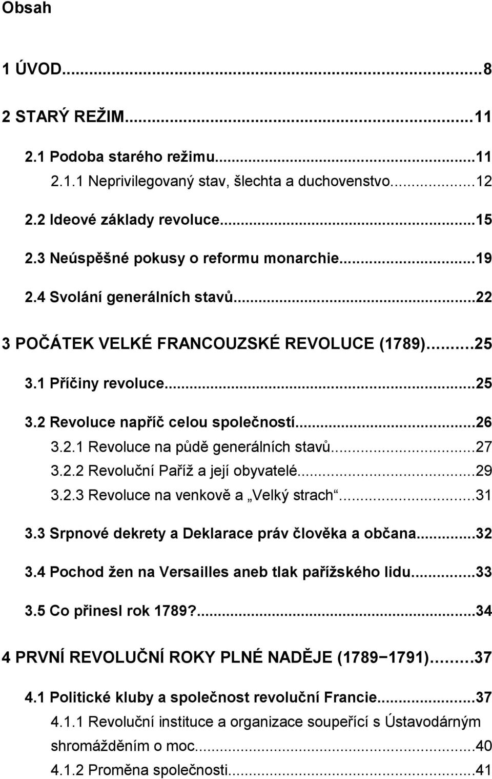 ..27 3.2.2 Revoluční Paříž a její obyvatelé...29 3.2.3 Revoluce na venkově a Velký strach...31 3.3 Srpnové dekrety a Deklarace práv člověka a občana...32 3.