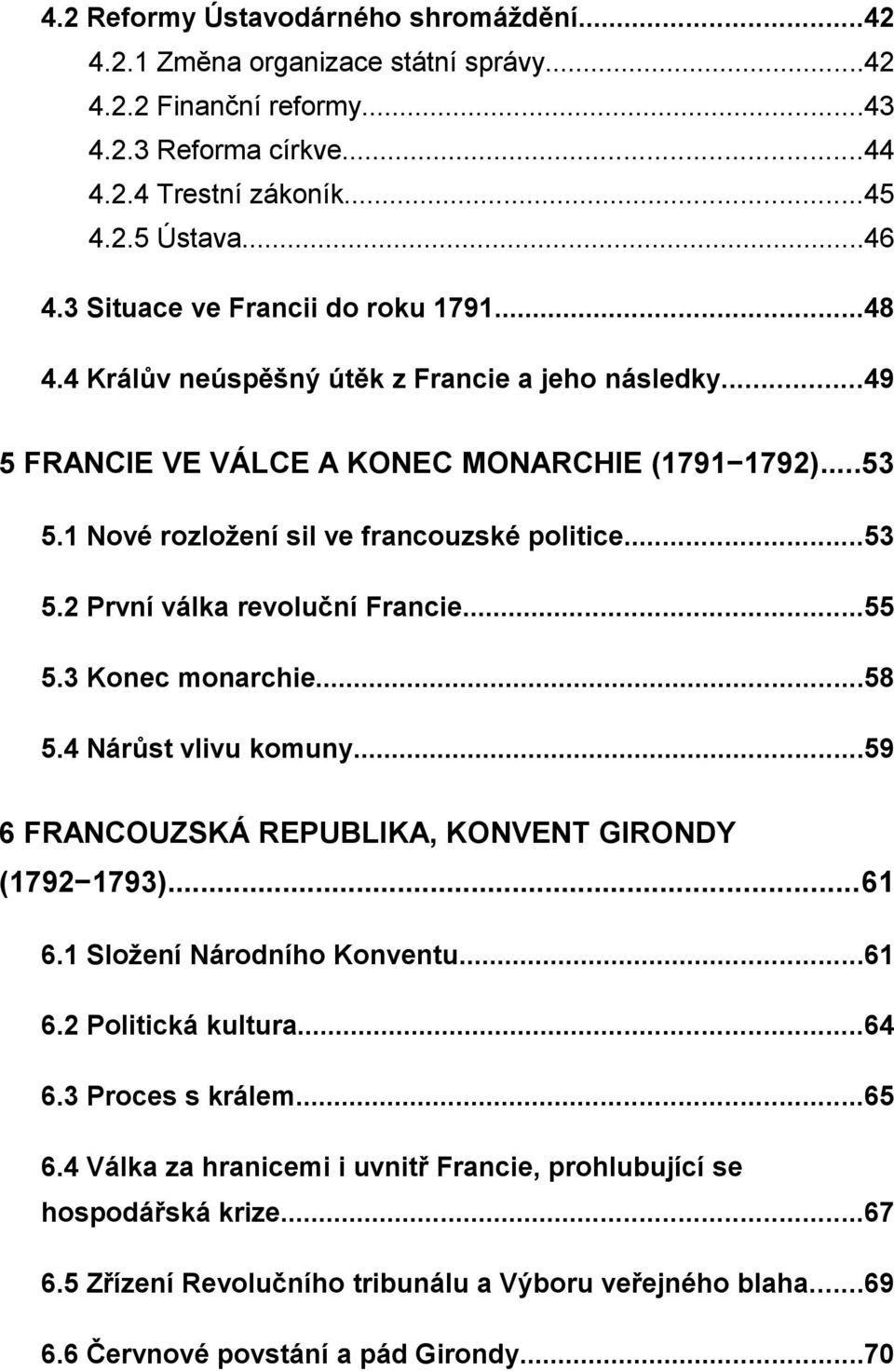 ..53 5.2 První válka revoluční Francie...55 5.3 Konec monarchie...58 5.4 Nárůst vlivu komuny...59 6 FRANCOUZSKÁ REPUBLIKA, KONVENT GIRONDY (1792 1793)...61 6.1 Složení Národního Konventu...61 6.2 Politická kultura.