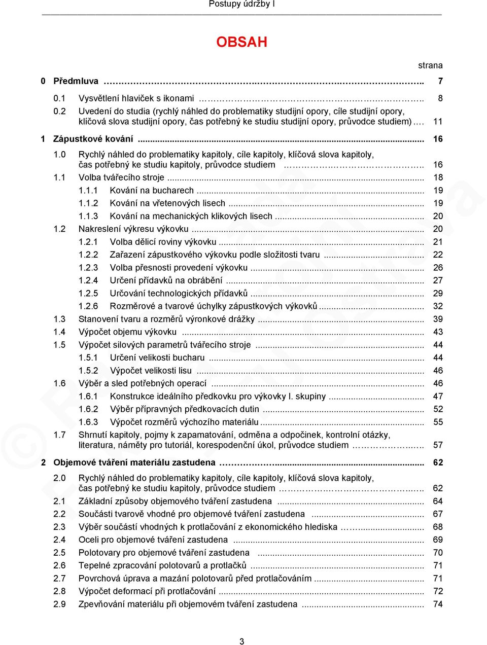 .. 16 1.0 Rychlý náhled do problematiky kapitoly, cíle kapitoly, klíčová slova kapitoly, čas potřebný ke studiu kapitoly, průvodce studiem... 16 1.1 Volba tvářecího stroje... 18 1.1.1 Kování na bucharech.