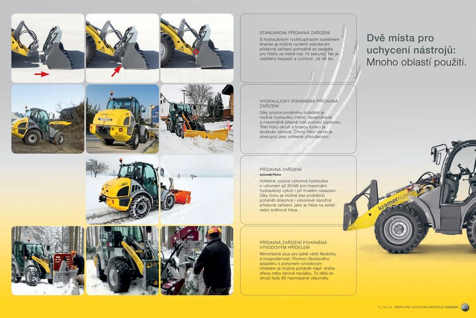 HYDRAULICKY POHÁNĚNÁ PŘÍDAVNÁ ZAŘÍZENÍ Díky proporcionálnímu ovládání je možné hydrauliku citlivě, nenamáhavě a maximálně přesně řídit pomocí joysticku.