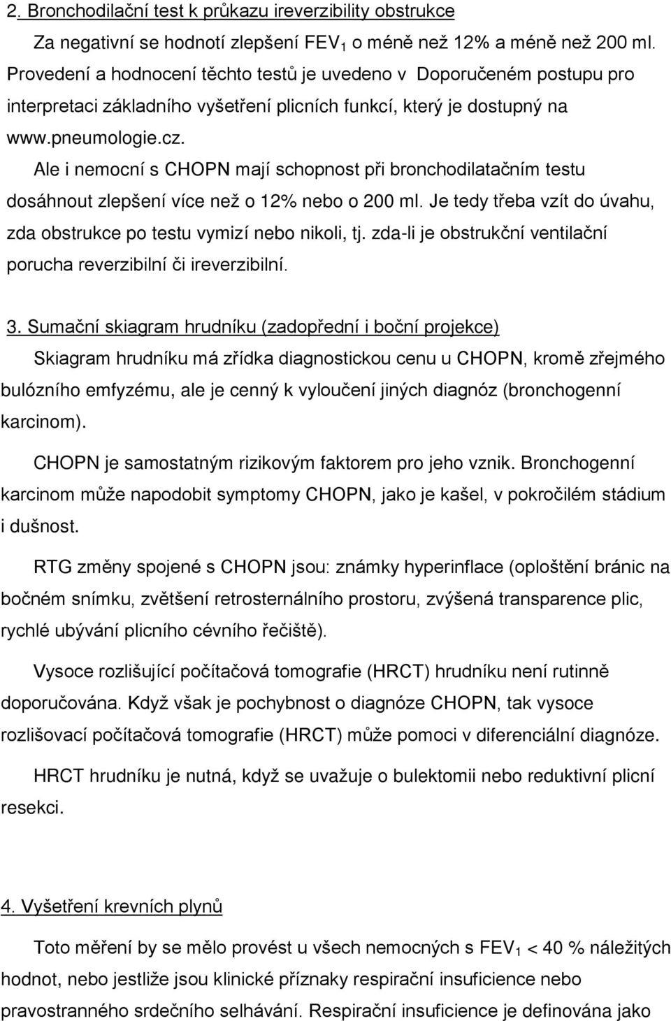 Ale i nemocní s CHOPN mají schopnost při bronchodilatačním testu dosáhnout zlepšení více než o 12% nebo o 200 ml. Je tedy třeba vzít do úvahu, zda obstrukce po testu vymizí nebo nikoli, tj.