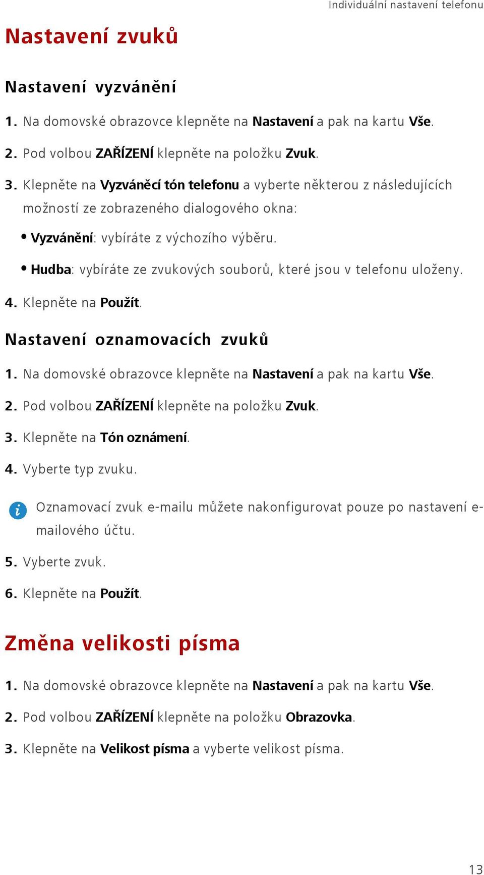 Hudba: vybíráte ze zvukových souborů, které jsou v telefonu uloženy. 4. Klepněte na Použít. Nastavení oznamovacích zvuků 1. Na domovské obrazovce klepněte na Nastavení a pak na kartu Vše. 2.