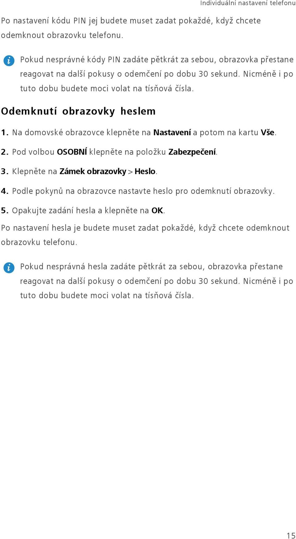 Odemknutí obrazovky heslem 1. Na domovské obrazovce klepněte na Nastavení a potom na kartu Vše. 2. Pod volbou OSOBNÍ klepněte na položku Zabezpečení. 3. Klepněte na Zámek obrazovky > Heslo. 4.