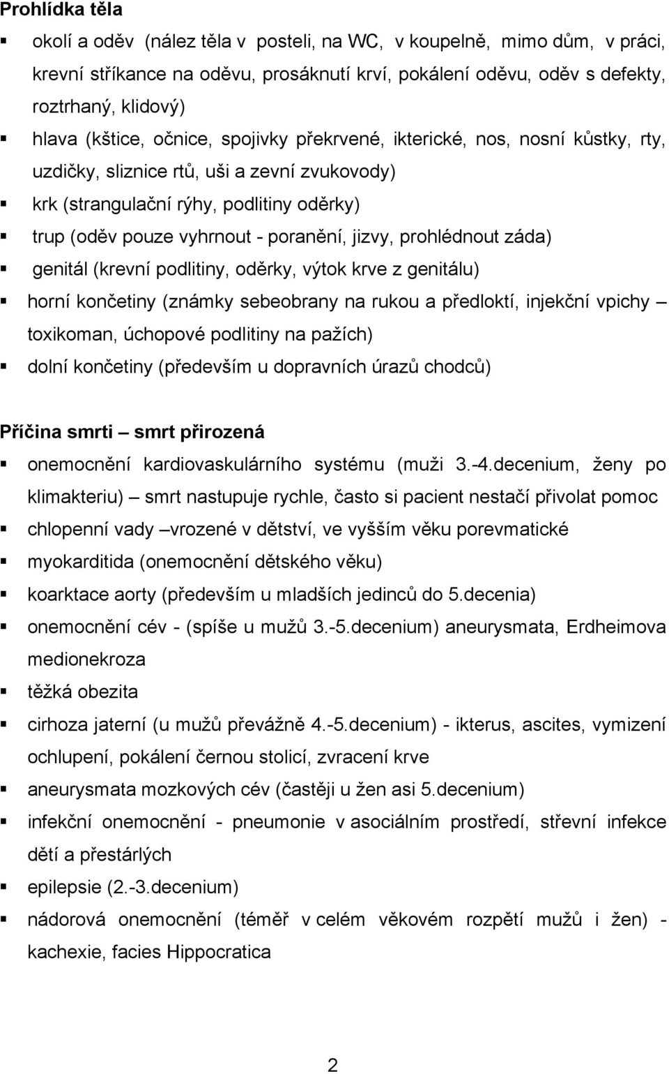 prohlédnout záda) genitál (krevní podlitiny, oděrky, výtok krve z genitálu) horní končetiny (známky sebeobrany na rukou a předloktí, injekční vpichy toxikoman, úchopové podlitiny na pažích) dolní