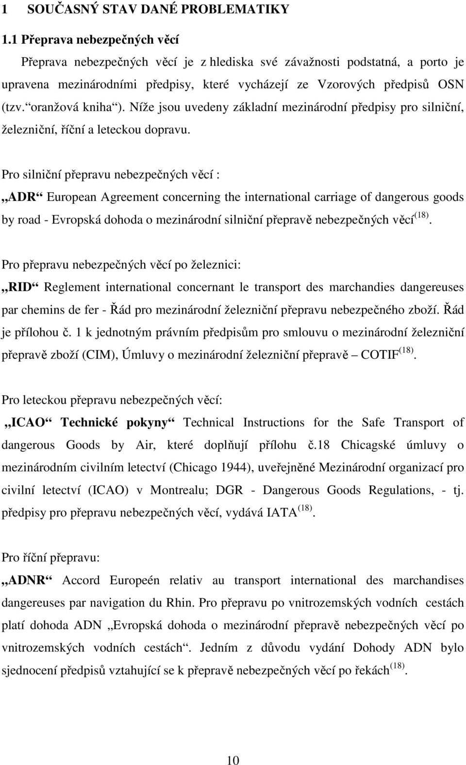 oranžová kniha ). Níže jsou uvedeny základní mezinárodní předpisy pro silniční, železniční, říční a leteckou dopravu.