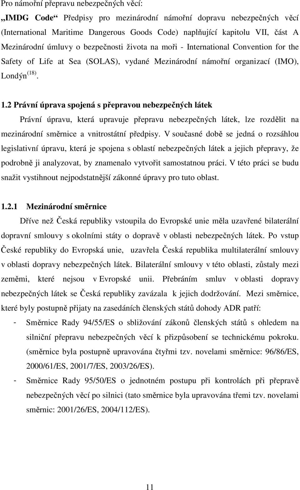 2 Právní úprava spojená s přepravou nebezpečných látek Právní úpravu, která upravuje přepravu nebezpečných látek, lze rozdělit na mezinárodní směrnice a vnitrostátní předpisy.