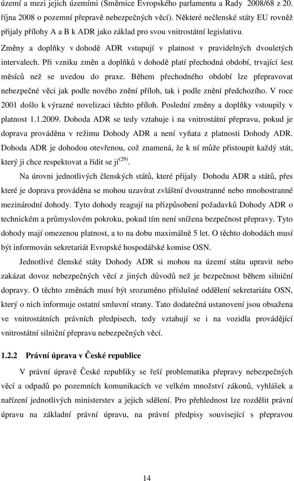 Při vzniku změn a doplňků v dohodě platí přechodná období, trvající šest měsíců než se uvedou do praxe.