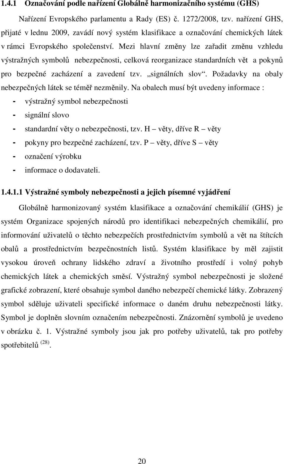 Mezi hlavní změny lze zařadit změnu vzhledu výstražných symbolů nebezpečnosti, celková reorganizace standardních vět a pokynů pro bezpečné zacházení a zavedení tzv. signálních slov.