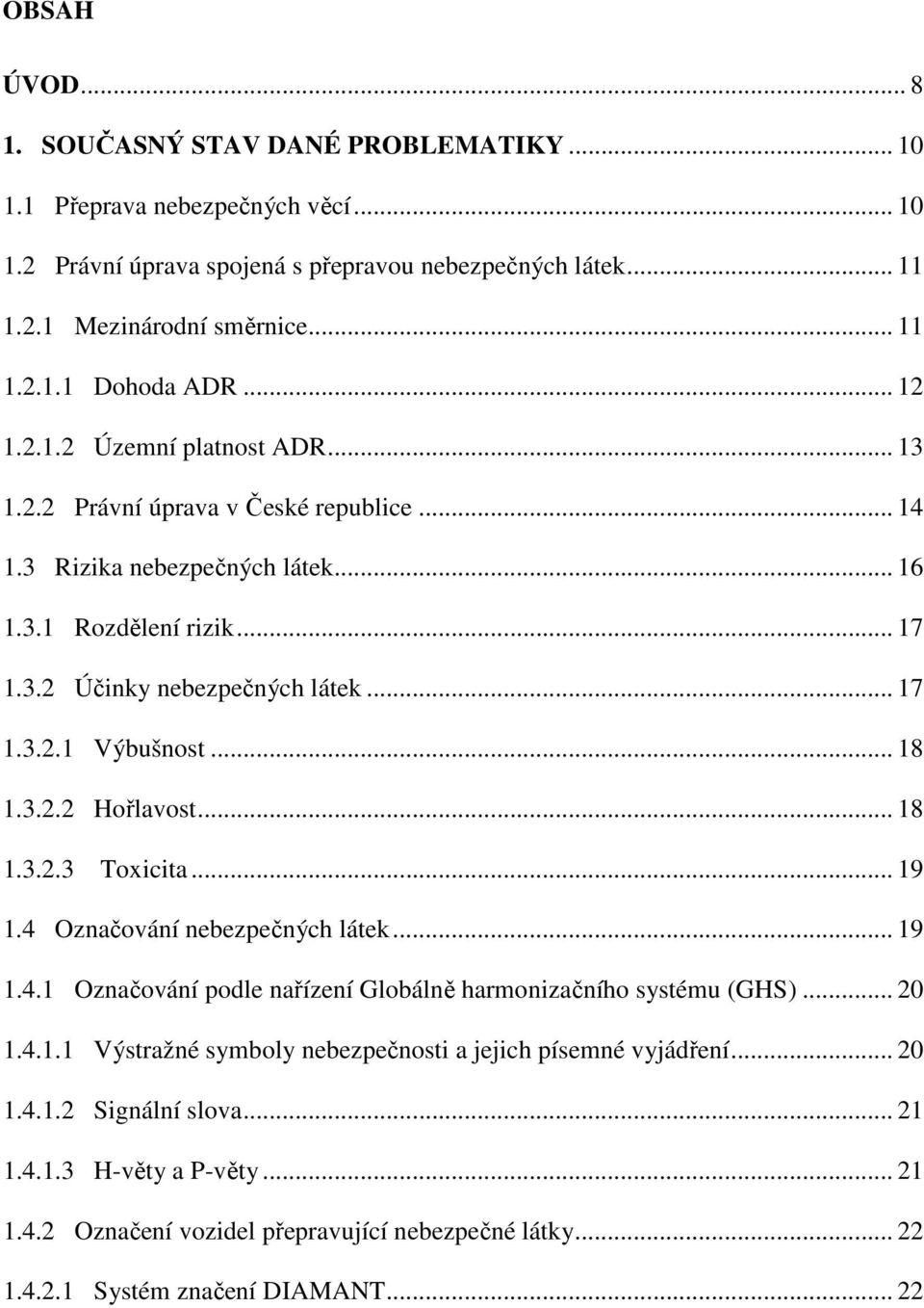 .. 18 1.3.2.2 Hořlavost... 18 1.3.2.3 Toxicita... 19 1.4 Označování nebezpečných látek... 19 1.4.1 Označování podle nařízení Globálně harmonizačního systému (GHS)... 20 1.4.1.1 Výstražné symboly nebezpečnosti a jejich písemné vyjádření.