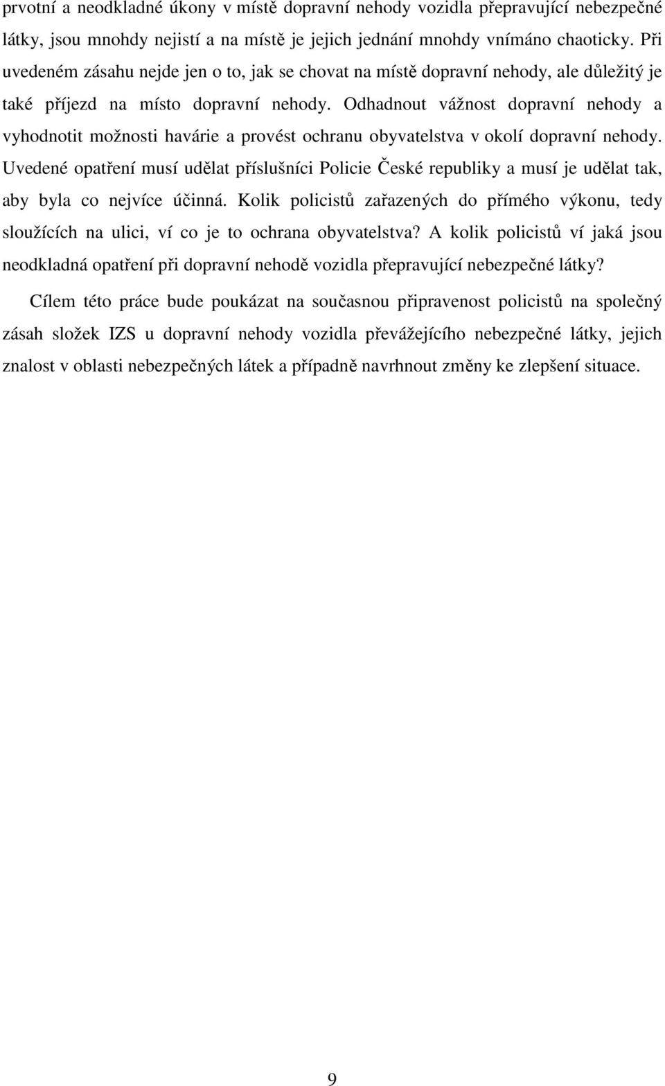 Odhadnout vážnost dopravní nehody a vyhodnotit možnosti havárie a provést ochranu obyvatelstva v okolí dopravní nehody.