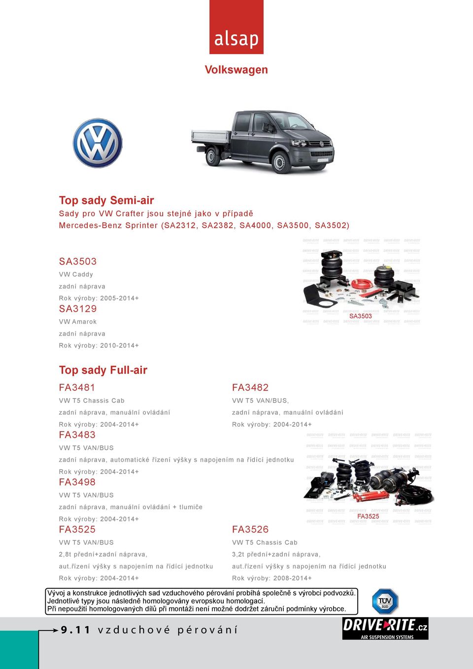 manuální ovládání Rok výroby: 2004-2014+ VW T5 VAN/BUS zadní náprava, automatické řízení výšky s napojením na řídící jednotku Rok výroby: 2004-2014+ FA3498 VW T5 VAN/BUS zadní náprava, manuální