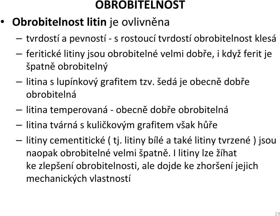 šedá je obecně dobře obrobitelná litina temperovaná - obecně dobře obrobitelná litina tvárná s kuličkovým grafitem však hůře litiny