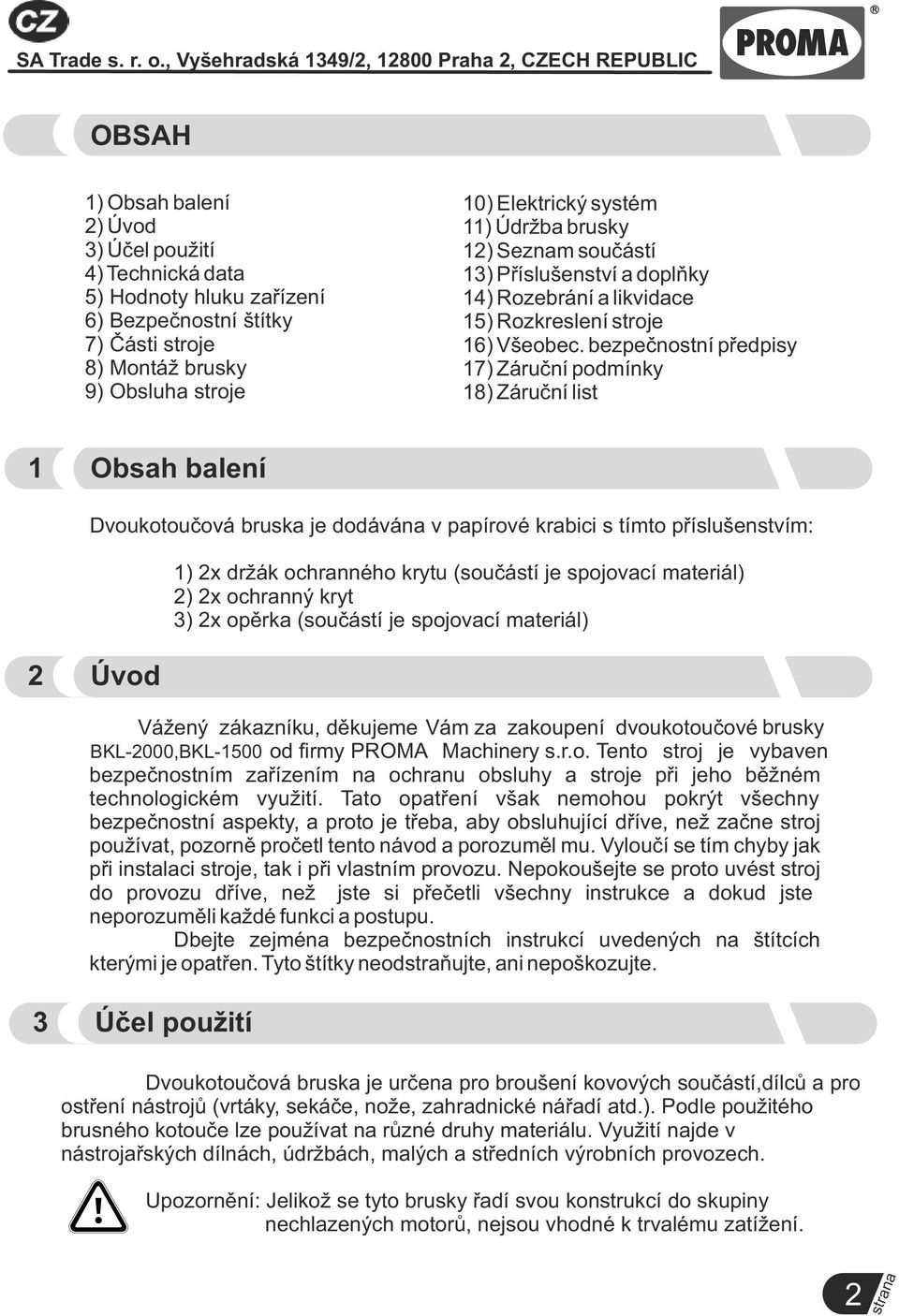 9) Obsluha stroje 10) Elektrický systém 11) Údržba brusky 12) Seznam součástí 13) Příslušenství a doplňky 14) Rozebrání a likvidace 15) Rozkreslení stroje 16) Všeobec.