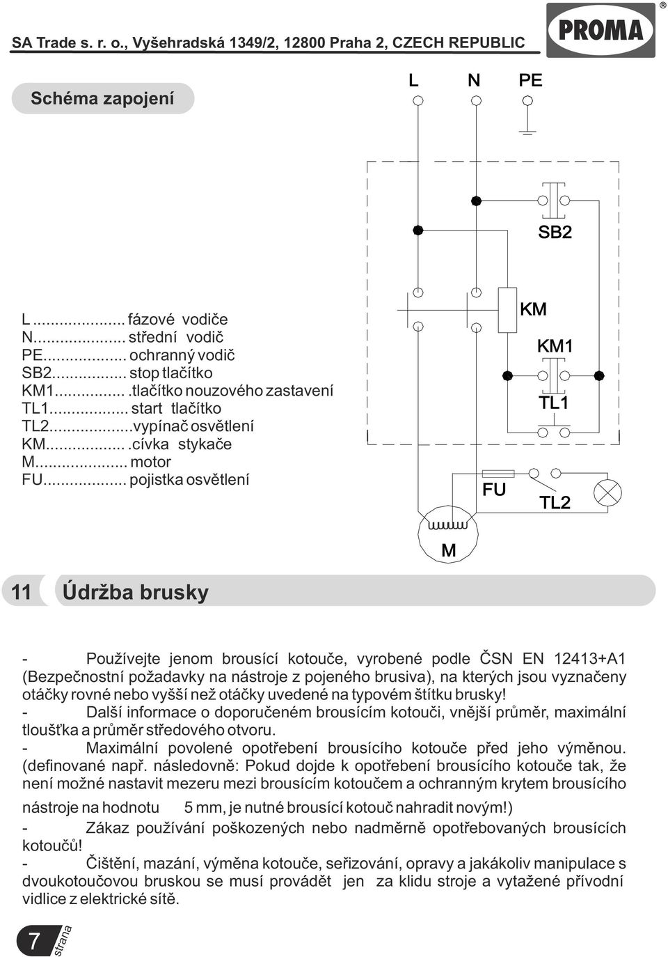 .. pojistka osvětlení FU KM KM1 TL1 TL2 M 11 Údržba brusky - Používejte jenom brousící kotouče, vyrobené podle ČSN EN 12413+A1 (Bezpečnostní požadavky na nástroje z pojeného brusiva), na kterých jsou