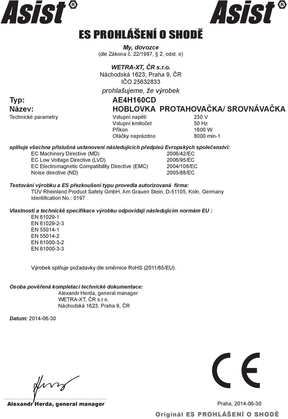 parametry Vstupní napětí 230 V Vstupní kmitočet 50 Hz Příkon 1600 W Otáčky naprázdno 8000 min-1 splňuje všechna příslušná ustanovení následujících předpisů Evropských společenství: EC Machinery