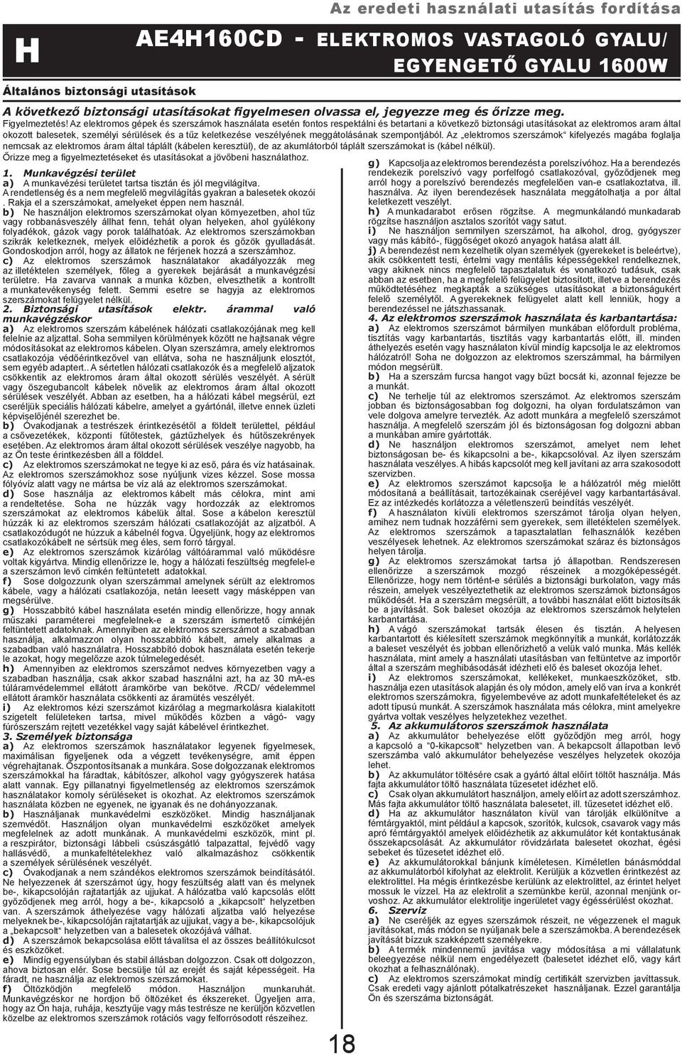 Az elektromos gépek és szerszámok használata esetén fontos respektálni és betartani a következő biztonsági utasításokat az elektromos aram által okozott balesetek, személyi sérülések és a tűz