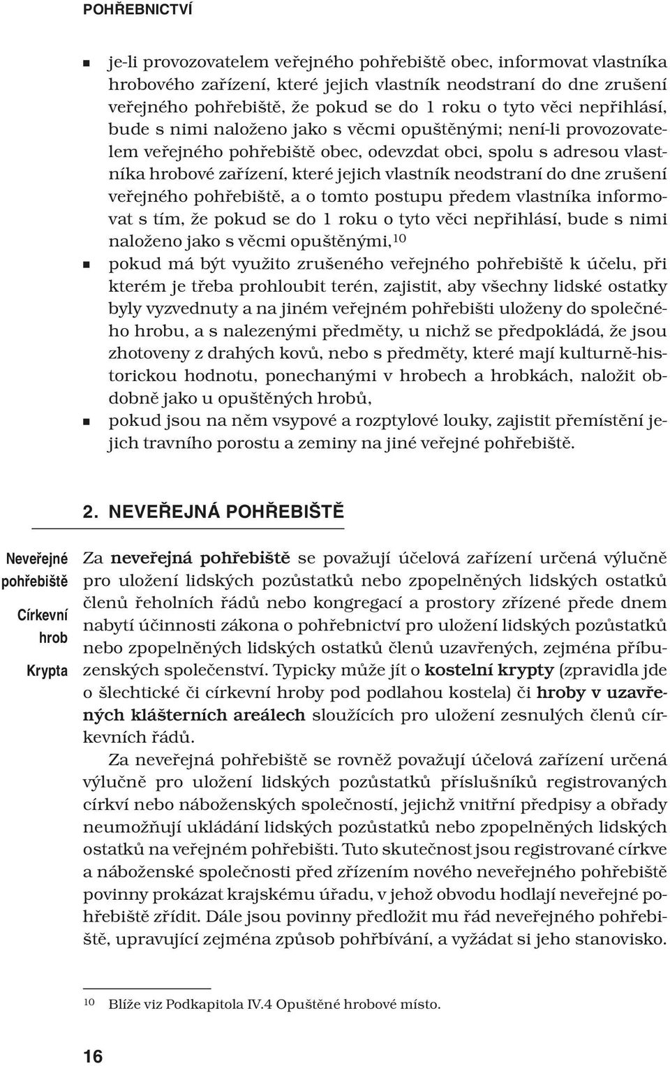 neodstraní do dne zrušení veřejného pohřebiště, a o tomto postupu předem vlastníka informovat s tím, že pokud se do 1 roku o tyto věci nepřihlásí, bude s nimi naloženo jako s věcmi opuštěnými, 10