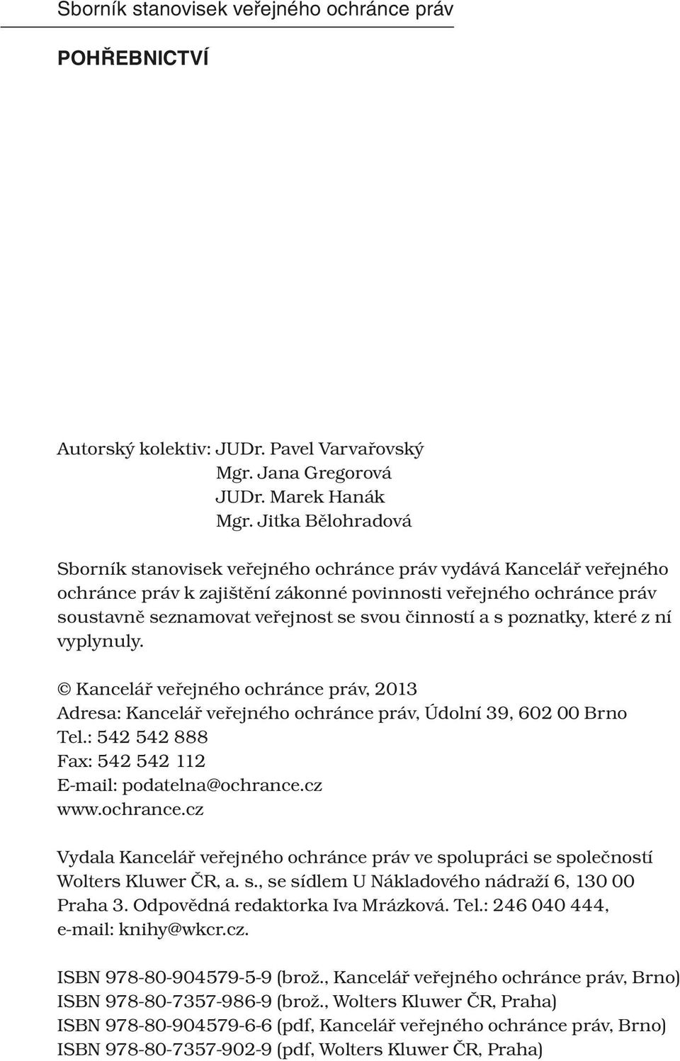 činností a s poznatky, které z ní vyplynuly. Kancelář veřejného ochránce práv, 2013 Adresa: Kancelář veřejného ochránce práv, Údolní 39, 602 00 Brno Tel.