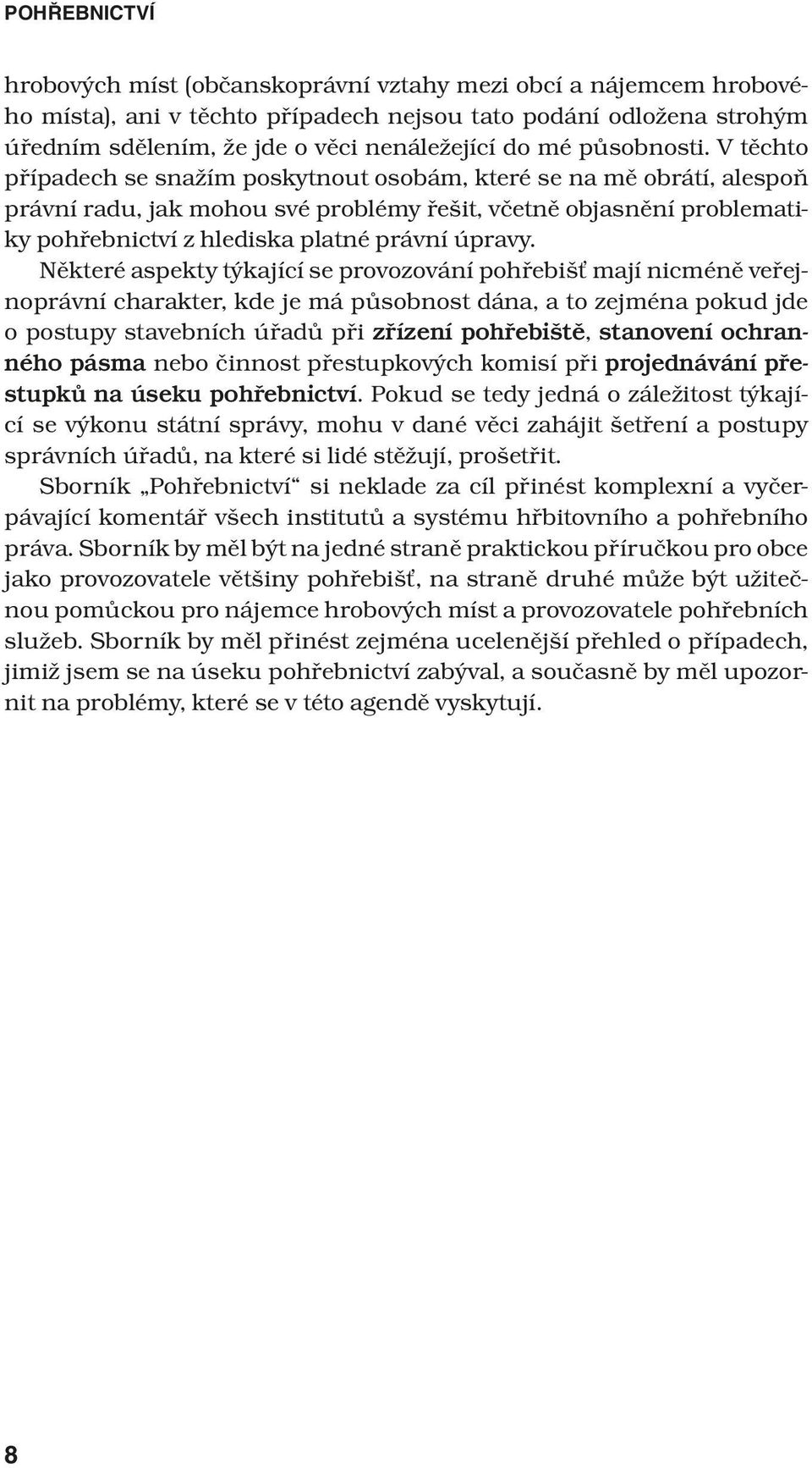 V těchto případech se snažím poskytnout osobám, které se na mě obrátí, alespoň právní radu, jak mohou své problémy řešit, včetně objasnění problematiky pohřebnictví z hlediska platné právní úpravy.