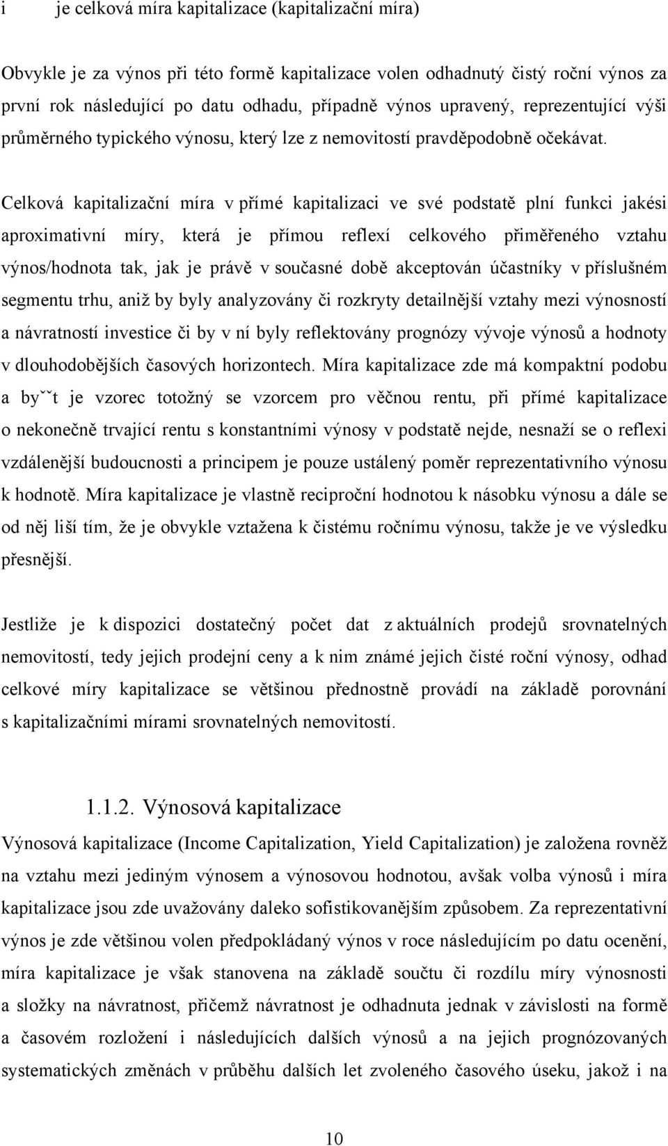 Celková kapitalizační míra v přímé kapitalizaci ve své podstatě plní funkci jakési aproximativní míry, která je přímou reflexí celkového přiměřeného vztahu výnos/hodnota tak, jak je právě v současné