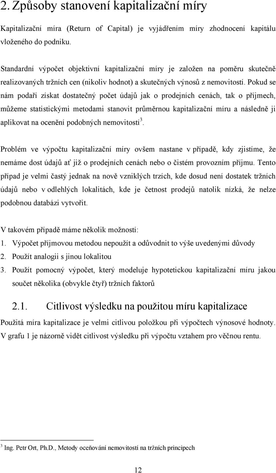 Pokud se nám podaří získat dostatečný počet údajů jak o prodejních cenách, tak o příjmech, můžeme statistickými metodami stanovit průměrnou kapitalizační míru a následně ji aplikovat na ocenění