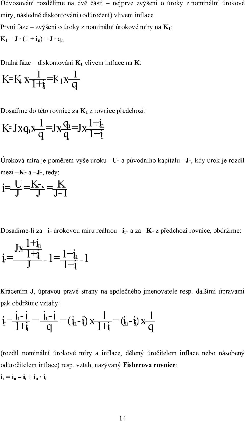 rovnice předchozí: K=Jx q 1 q n 1 + i n n x q = Jx i q = Jx i 1 + i Úroková míra je poměrem výše úroku U- a původního kapitálu J-, kdy úrok je rozdíl mezi K- a J-, tedy: i = U K- J K J = J = J - 1