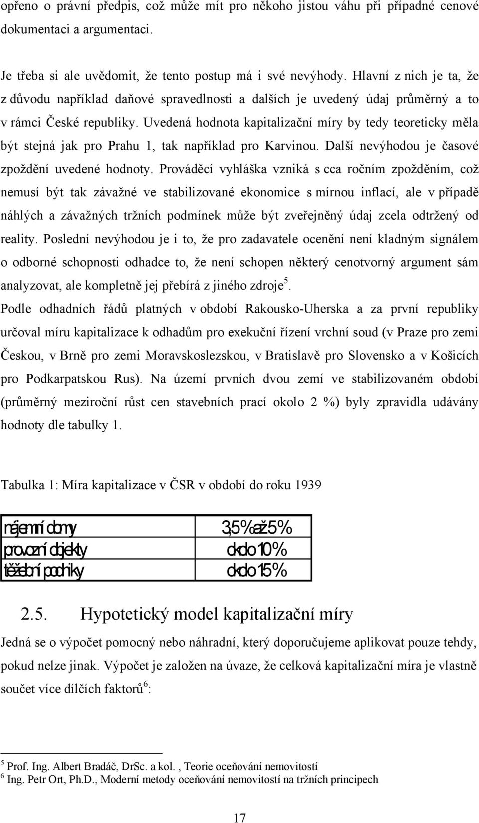 Uvedená hodnota kapitalizační míry by tedy teoreticky měla být stejná jak pro Prahu 1, tak například pro Karvinou. Další nevýhodou je časové zpoždění uvedené hodnoty.