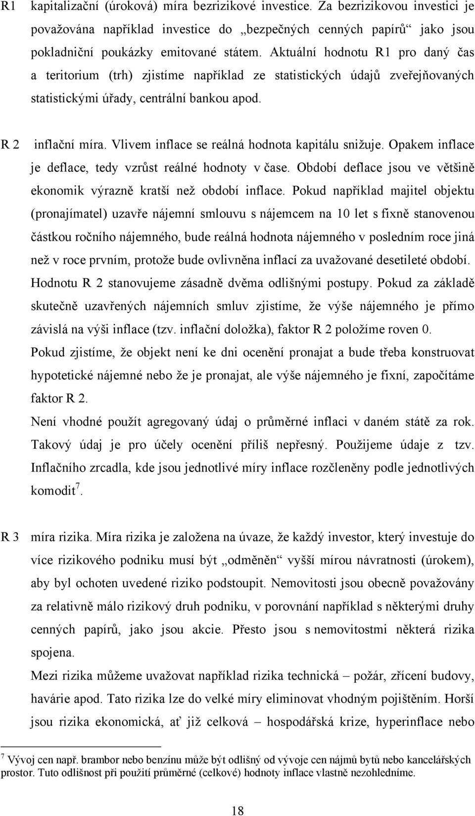 Vlivem inflace se reálná hodnota kapitálu snižuje. Opakem inflace je deflace, tedy vzrůst reálné hodnoty v čase. Období deflace jsou ve většině ekonomik výrazně kratší než období inflace.