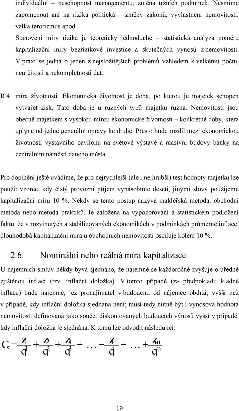 V praxi se jedná o jeden z nejsložitějších problémů vzhledem k velkému počtu, neurčitosti a nekompletnosti dat. R 4 míra životnosti.