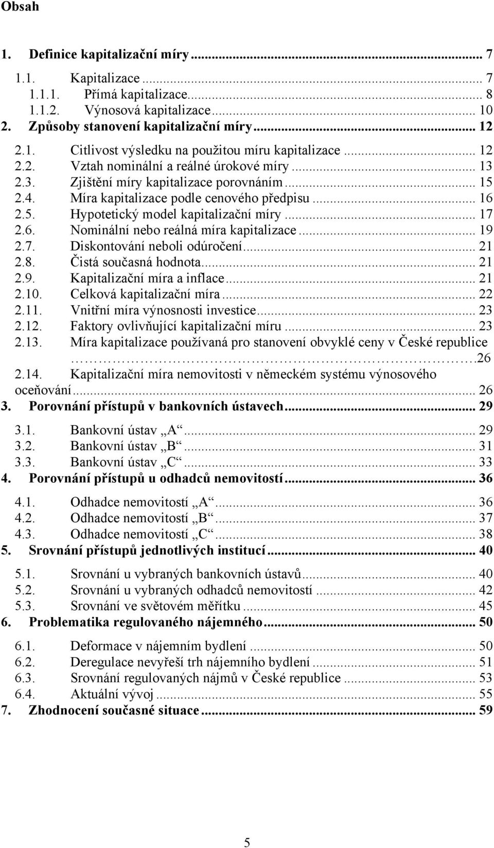 .. 17 2.6. Nominální nebo reálná míra kapitalizace... 19 2.7. Diskontování neboli odúročení... 21 2.8. Čistá současná hodnota... 21 2.9. Kapitalizační míra a inflace... 21 2.10.