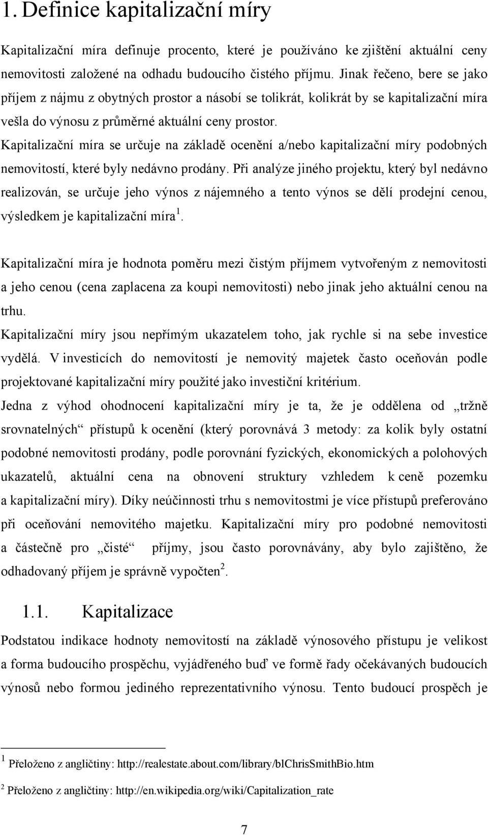 Kapitalizační míra se určuje na základě ocenění a/nebo kapitalizační míry podobných nemovitostí, které byly nedávno prodány.