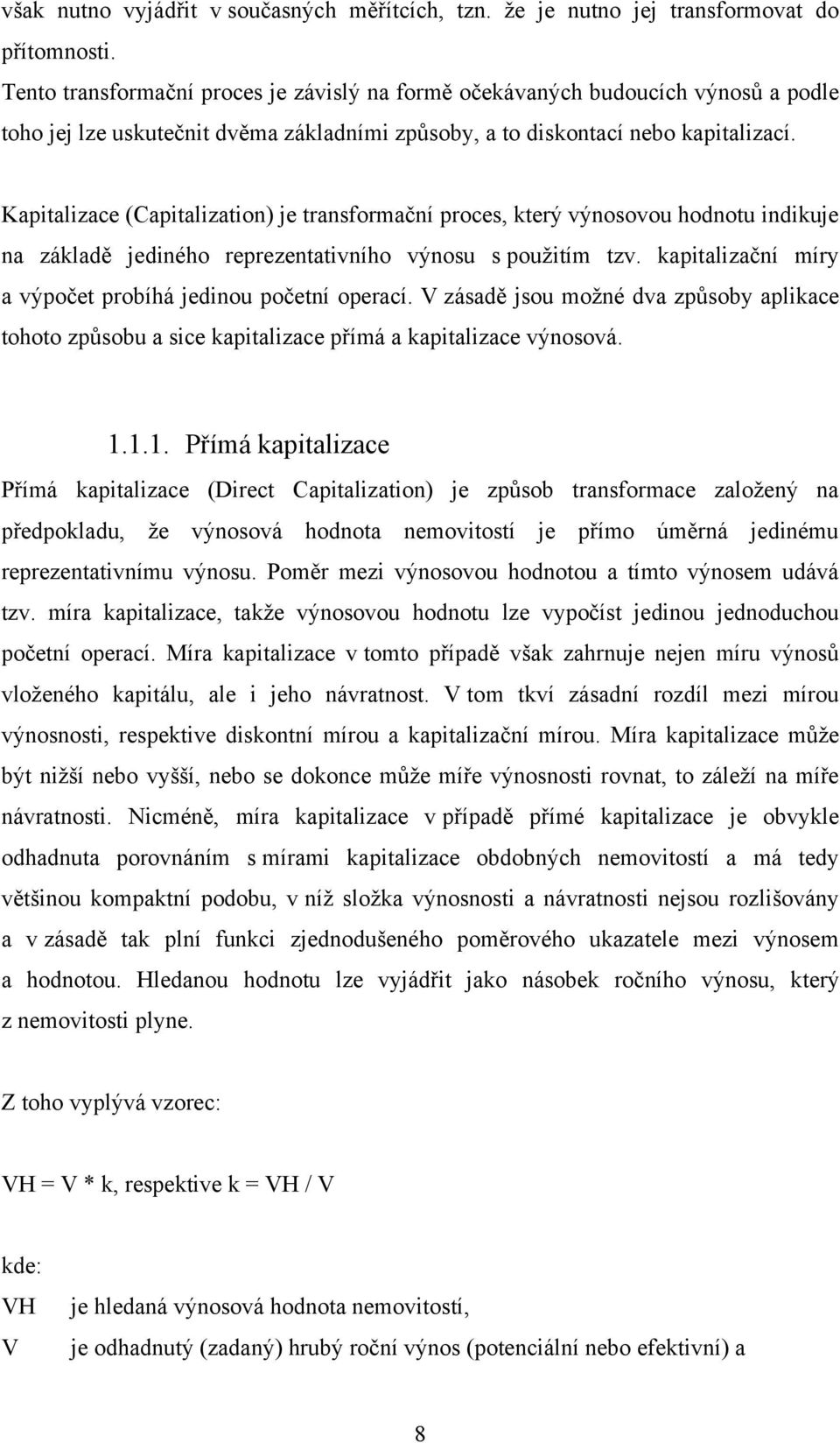 Kapitalizace (Capitalization) je transformační proces, který výnosovou hodnotu indikuje na základě jediného reprezentativního výnosu s použitím tzv.