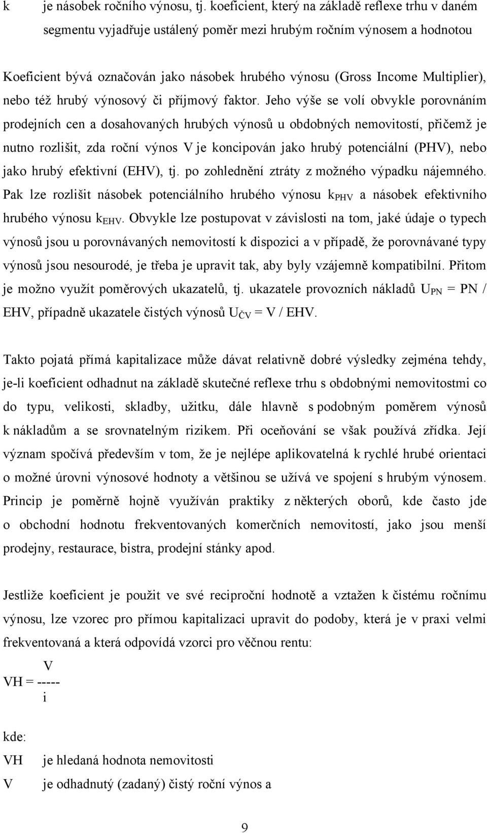 Multiplier), nebo též hrubý výnosový či příjmový faktor.