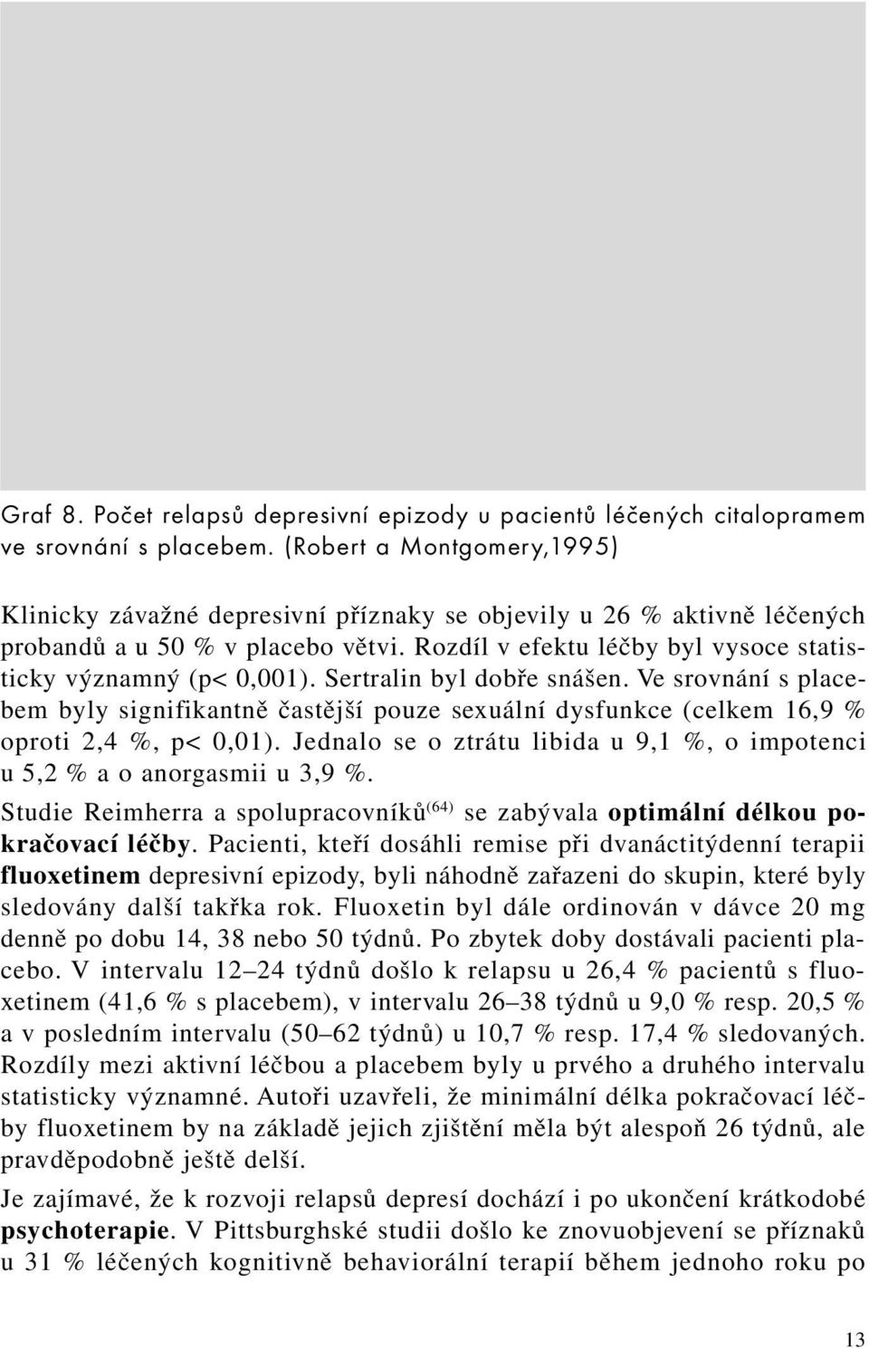 Sertralin byl dobře snášen. Ve srovnání s placebem byly signifikantně častější pouze sexuální dysfunkce (celkem 16,9 % oproti 2,4 %, p< 0,01).