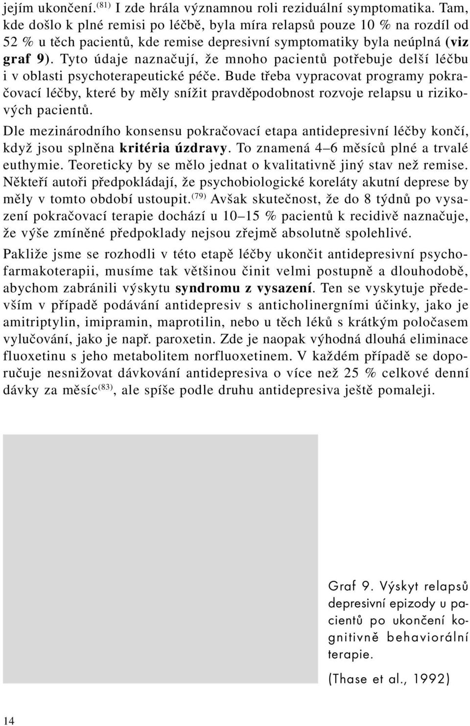 Tyto údaje naznačují, že mnoho pacientů potřebuje delší léčbu i v oblasti psychoterapeutické péče.