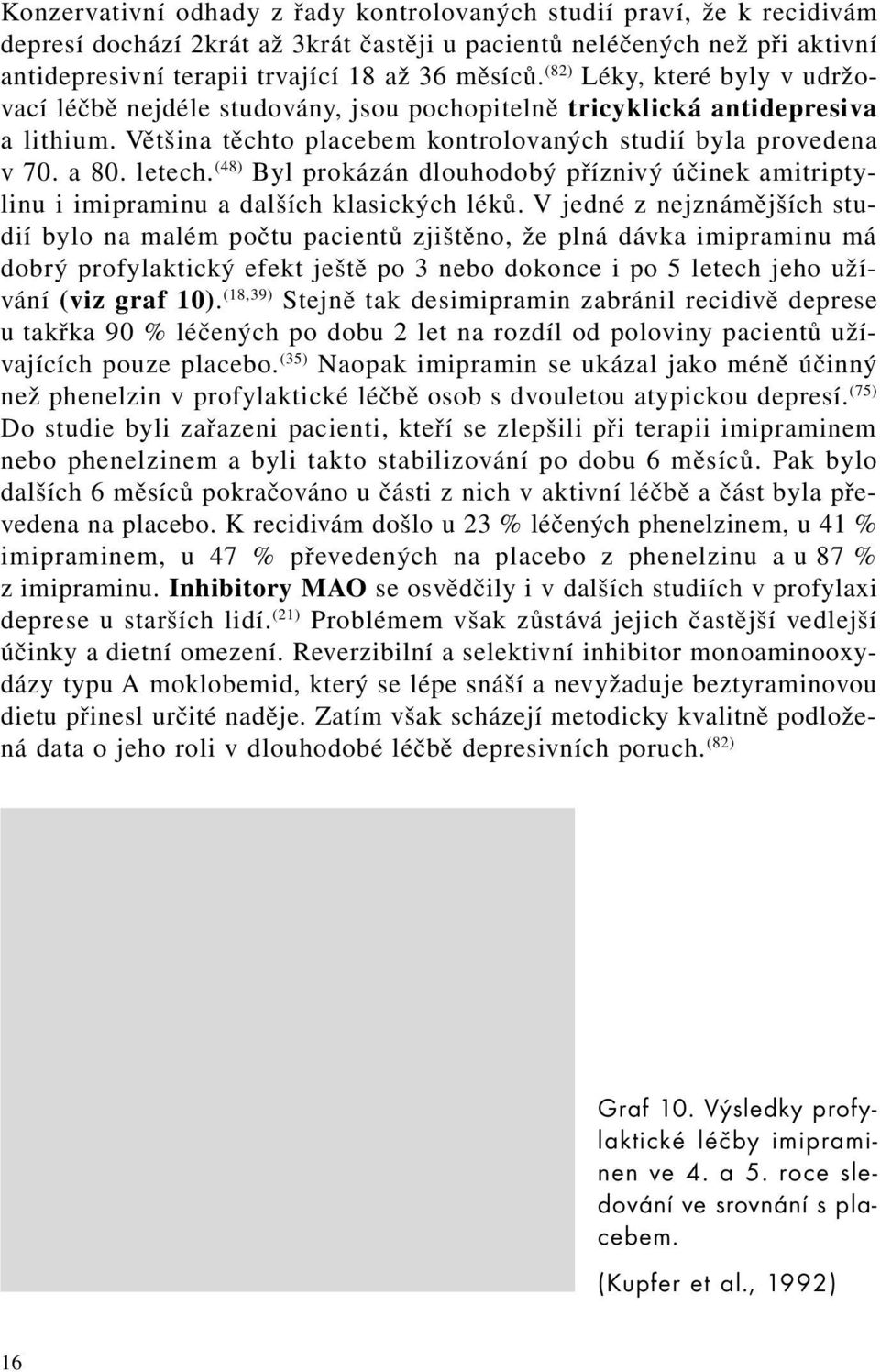 (48) Byl prokázán dlouhodobý příznivý účinek amitriptylinu i imipraminu a dalších klasických léků.