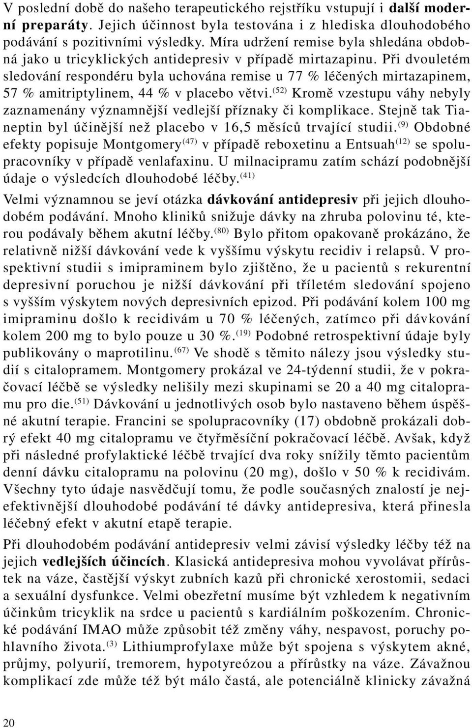 Při dvouletém sledování respondéru byla uchována remise u 77 % léčených mirtazapinem, 57 % amitriptylinem, 44 % v placebo větvi.