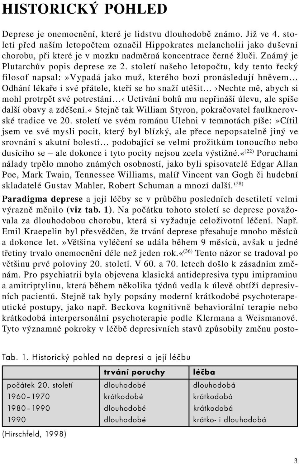 století našeho letopočtu, kdy tento řecký filosof napsal:»vypadá jako muž, kterého bozi pronásledují hněvem Odhání lékaře i své přátele, kteří se ho snaží utěšit Nechte mě, abych si mohl protrpět své