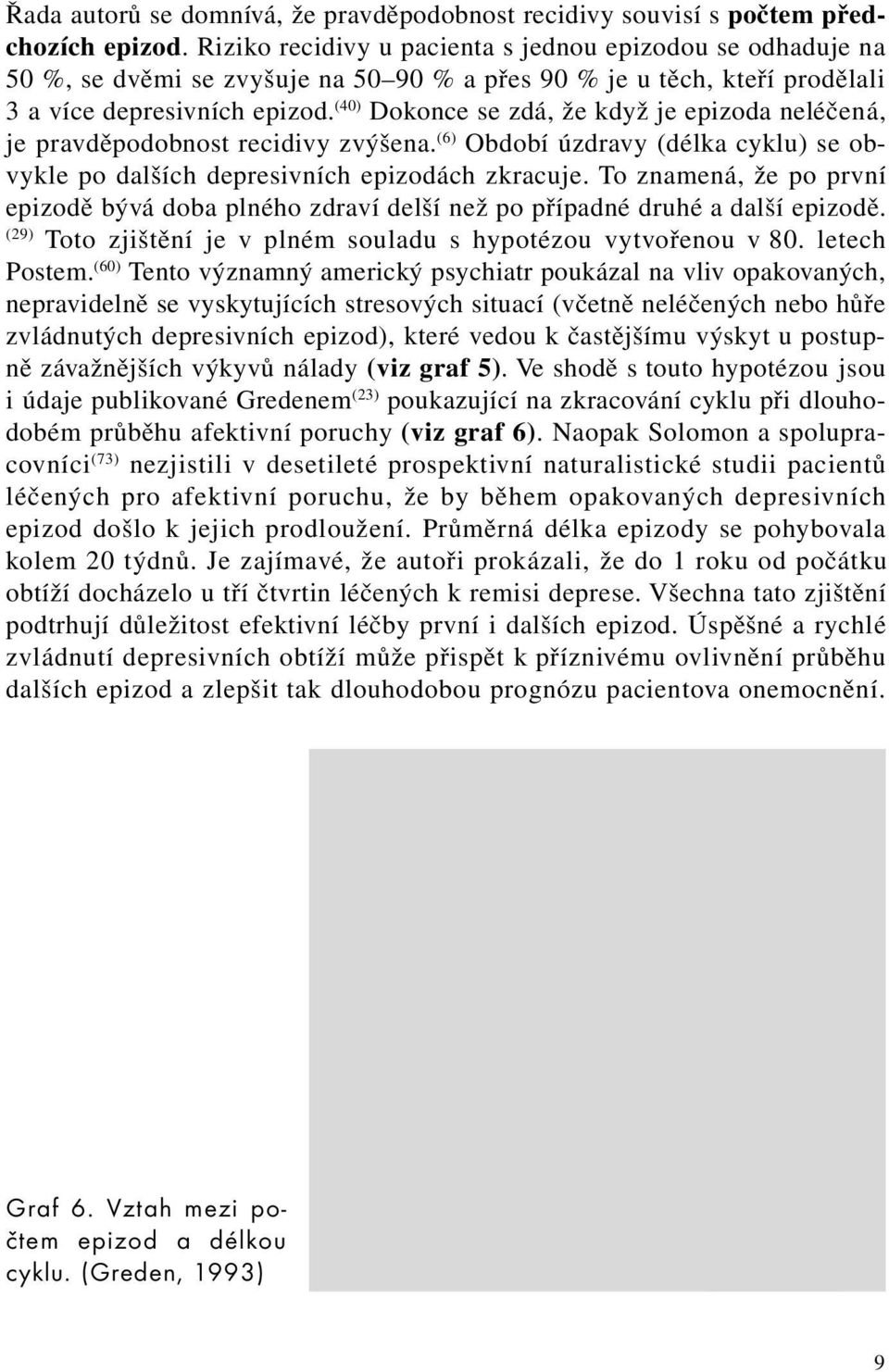 (40) Dokonce se zdá, že když je epizoda neléčená, je pravděpodobnost recidivy zvýšena. (6) Období úzdravy (délka cyklu) se obvykle po dalších depresivních epizodách zkracuje.