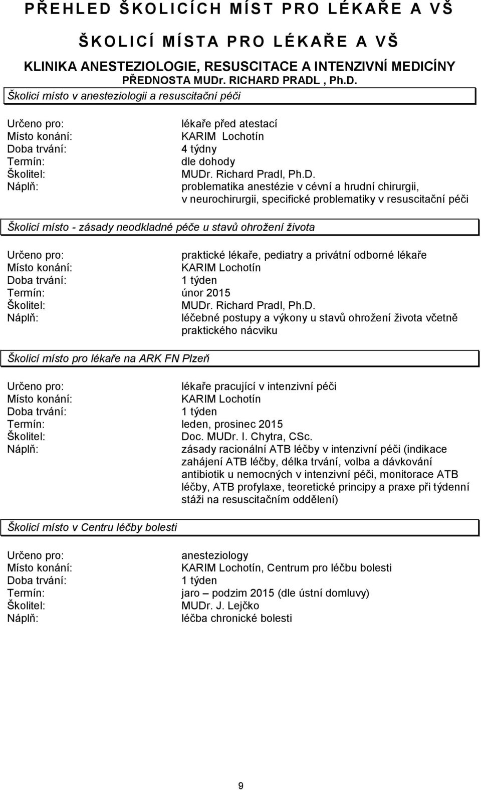 PRADL, Ph.D. Školicí místo v anesteziologii a resuscitační péči lékaře před atestací KARIM Lochotín 4 týdny MUDr. Richard Pradl, Ph.D. problematika anestézie v cévní a hrudní chirurgii, v