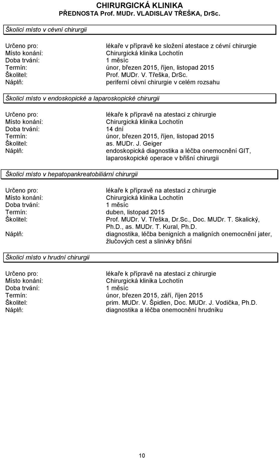 periferní cévní chirurgie v celém rozsahu Školicí místo v endoskopické a laparoskopické chirurgii lékaře k přípravě na atestaci z chirurgie Chirurgická klinika Lochotín 14 dní únor, březen 2015,