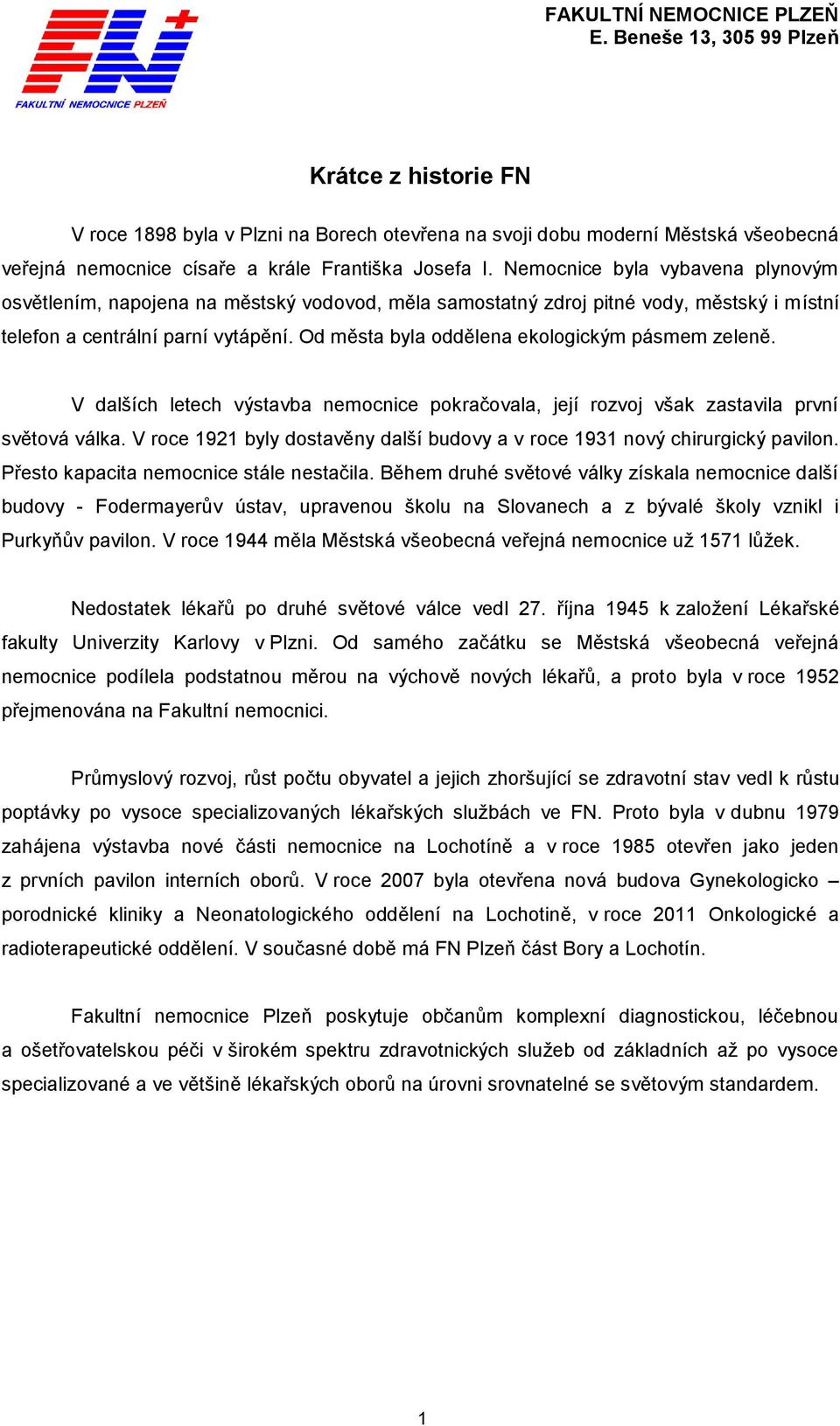 Nemocnice byla vybavena plynovým osvětlením, napojena na městský vodovod, měla samostatný zdroj pitné vody, městský i místní telefon a centrální parní vytápění.