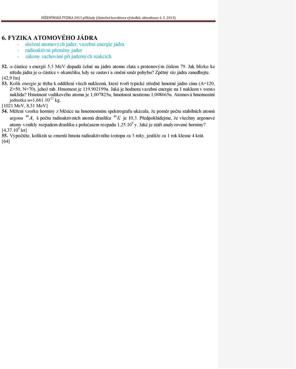 [4,9 fm] 5. Kolik energie je třeba k oddělení všech nukleonů, které tvoří typické středně hmotné jádro cínu (A=10, Z=50, N=70), jehož tab. Hmotnost je 119,90199u.