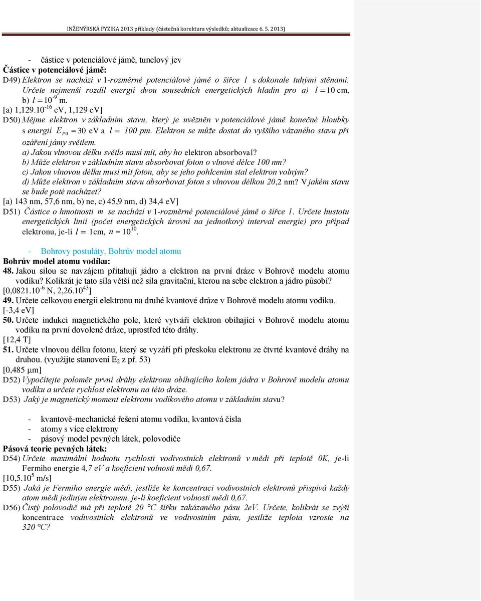 10-16 ev, 1,19 ev] D50) Mějme elektron v základním stavu, který je uvězněn v potenciálové jámě konečné hloubky s energií EP0 0 ev a l 100 pm.